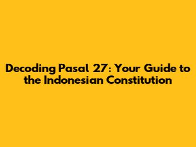 Decoding Pasal 27: Your Guide to the Indonesian Constitution