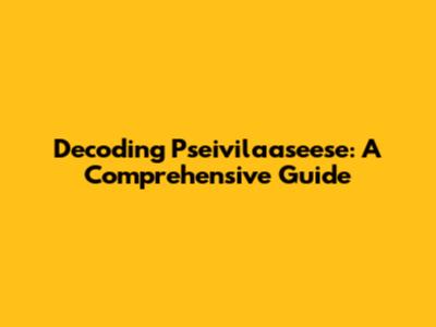 Decoding Pseivilaaseese: A Comprehensive Guide