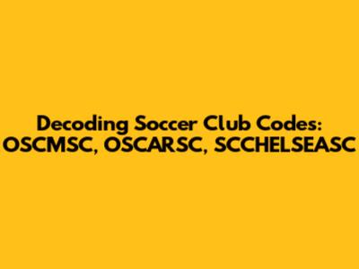 Decoding Soccer Club Codes: OSCMSC, OSCARSC, SCCHELSEASC