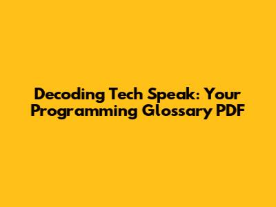 Decoding Tech Speak: Your Programming Glossary PDF