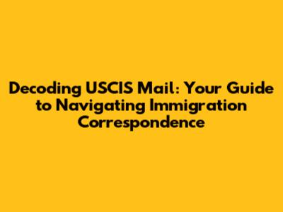 Decoding USCIS Mail: Your Guide to Navigating Immigration Correspondence