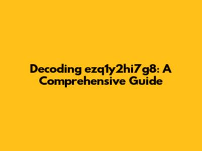 Decoding ezq1y2hi7g8: A Comprehensive Guide