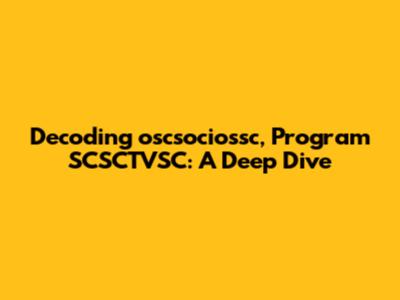 Decoding oscsociossc, Program SCSCTVSC: A Deep Dive