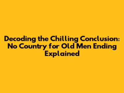 Decoding the Chilling Conclusion: 'No Country for Old Men' Ending Explained
