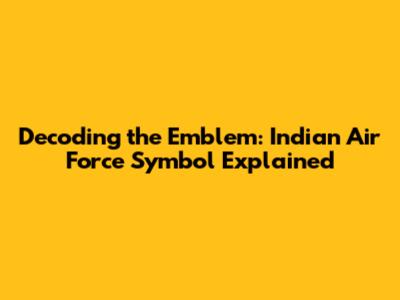 Decoding the Emblem: Indian Air Force Symbol Explained