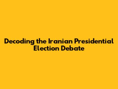 Decoding the Iranian Presidential Election Debate