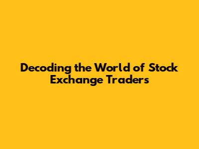 Decoding the World of Stock Exchange Traders