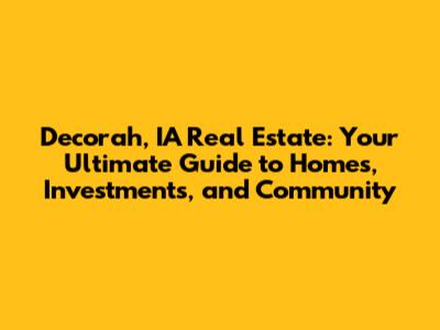 Decorah, IA Real Estate: Your Ultimate Guide to Homes, Investments, and Community