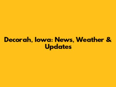 Decorah, Iowa: News, Weather & Updates