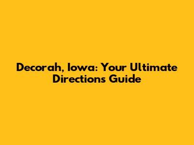 Decorah, Iowa: Your Ultimate Directions Guide