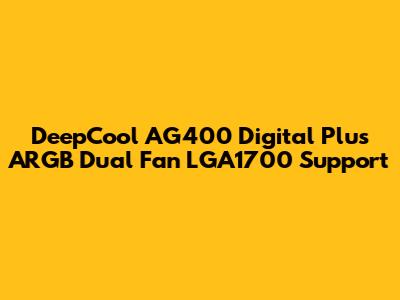 DeepCool AG400 Digital Plus ARGB Dual Fan LGA1700 Support