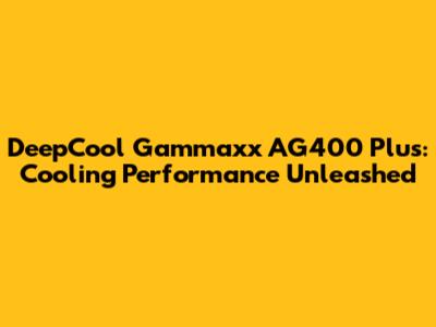 DeepCool Gammaxx AG400 Plus: Cooling Performance Unleashed