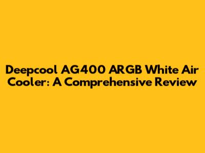Deepcool AG400 ARGB White Air Cooler: A Comprehensive Review