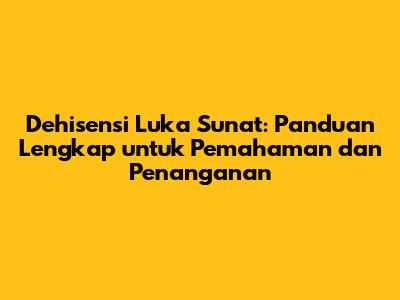 Dehisensi Luka Sunat: Panduan Lengkap untuk Pemahaman dan Penanganan