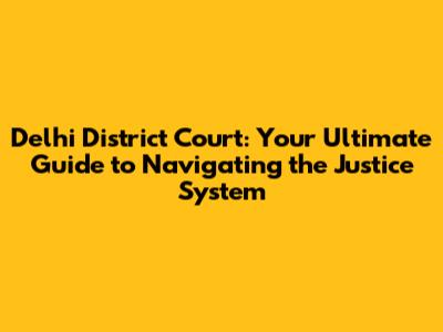 Delhi District Court: Your Ultimate Guide to Navigating the Justice System