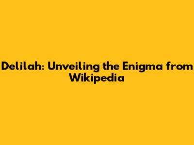 Delilah: Unveiling the Enigma from Wikipedia