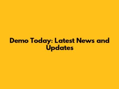 Demo Today: Latest News and Updates