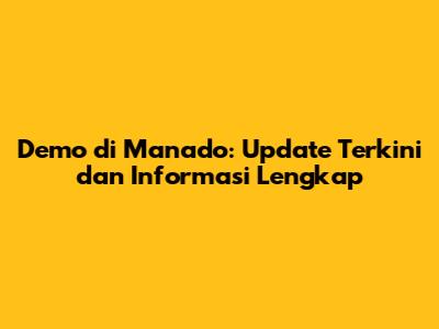 Demo di Manado: Update Terkini dan Informasi Lengkap