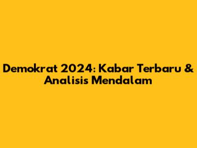 Demokrat 2024: Kabar Terbaru & Analisis Mendalam
