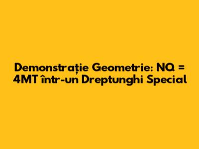 Demonstrație Geometrie: NQ = 4MT într-un Dreptunghi Special