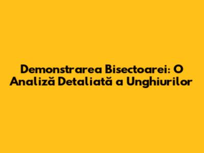Demonstrarea Bisectoarei: O Analiză Detaliată a Unghiurilor