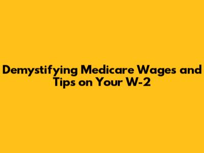 Demystifying Medicare Wages and Tips on Your W-2