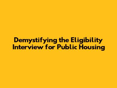 Demystifying the Eligibility Interview for Public Housing