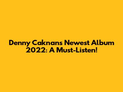 Denny Caknan's Newest Album 2022: A Must-Listen!