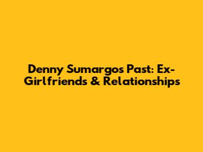 Denny Sumargo's Past: Ex-Girlfriends & Relationships