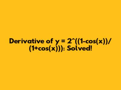 Derivative of y = 2^((1-cos(x))/(1+cos(x))): Solved!