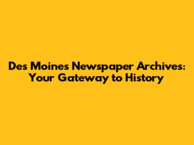 Des Moines Newspaper Archives: Your Gateway to History