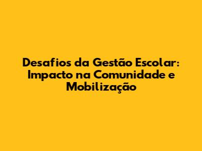 Desafios da Gestão Escolar: Impacto na Comunidade e Mobilização