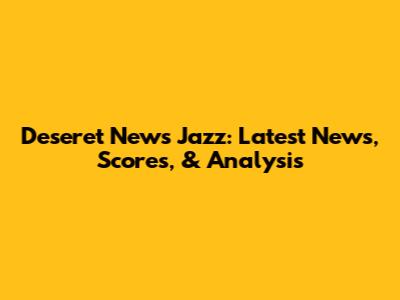 Deseret News Jazz: Latest News, Scores, & Analysis