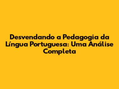 Desvendando a Pedagogia da Língua Portuguesa: Uma Análise Completa