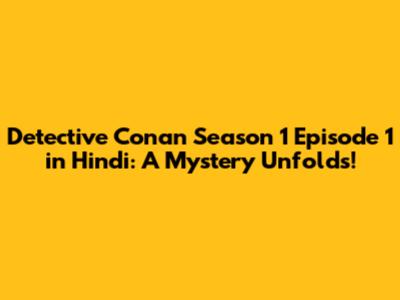 Detective Conan Season 1 Episode 1 in Hindi: A Mystery Unfolds!