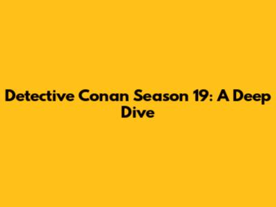 Detective Conan Season 19: A Deep Dive