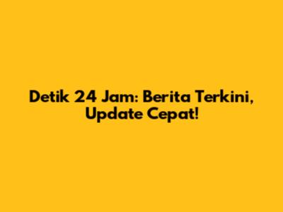 Detik 24 Jam: Berita Terkini, Update Cepat!
