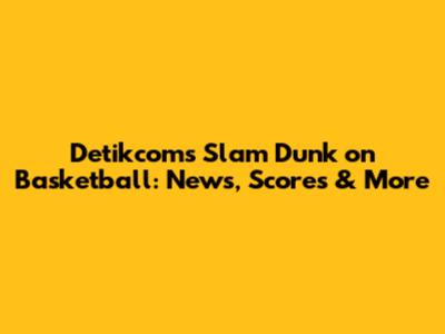 Detikcom's Slam Dunk on Basketball: News, Scores & More