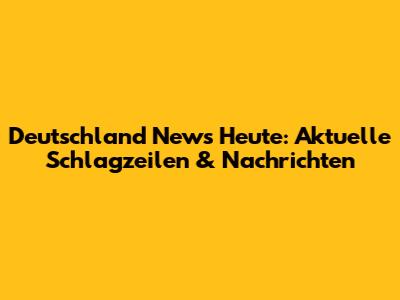 Deutschland News Heute: Aktuelle Schlagzeilen & Nachrichten