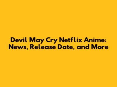 Devil May Cry Netflix Anime: News, Release Date, and More