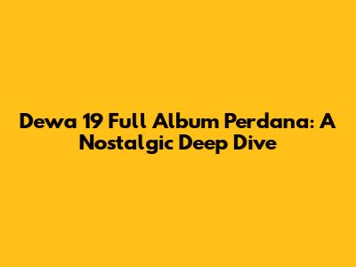 Dewa 19 Full Album Perdana: A Nostalgic Deep Dive
