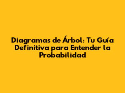 Diagramas de Árbol: Tu Guía Definitiva para Entender la Probabilidad