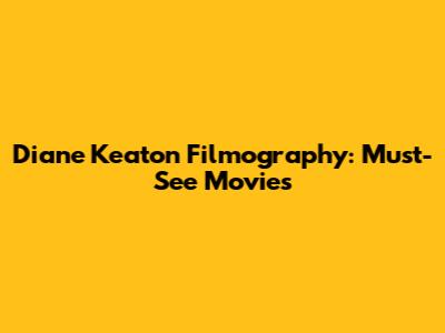 Diane Keaton Filmography: Must-See Movies