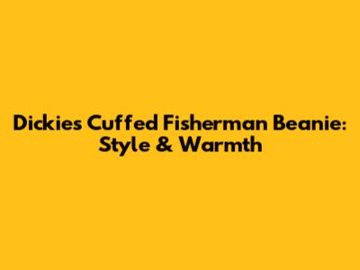 Dickies Cuffed Fisherman Beanie: Style & Warmth