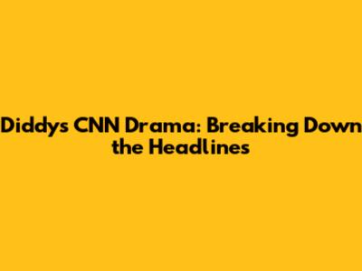 Diddy's CNN Drama: Breaking Down the Headlines