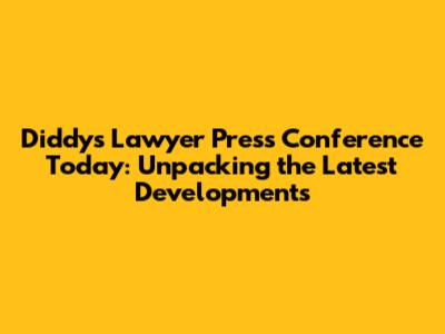 Diddy's Lawyer Press Conference Today: Unpacking the Latest Developments
