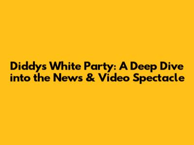 Diddy's White Party: A Deep Dive into the News & Video Spectacle