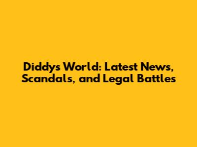Diddy's World: Latest News, Scandals, and Legal Battles