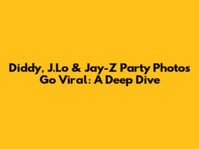 Diddy, J.Lo & Jay-Z Party Photos Go Viral: A Deep Dive
