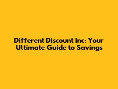 Different Discount Inc: Your Ultimate Guide to Savings